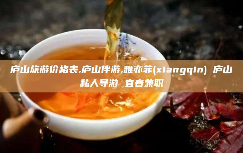 祁阳庐山旅游价格表,庐山伴游,雅亦菲(xiangqin) 庐山私人导游 宜春兼职