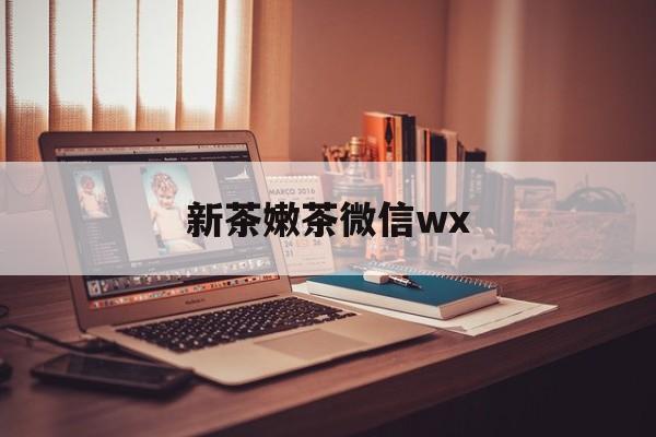 祁阳包含新茶嫩茶微信wx的词条