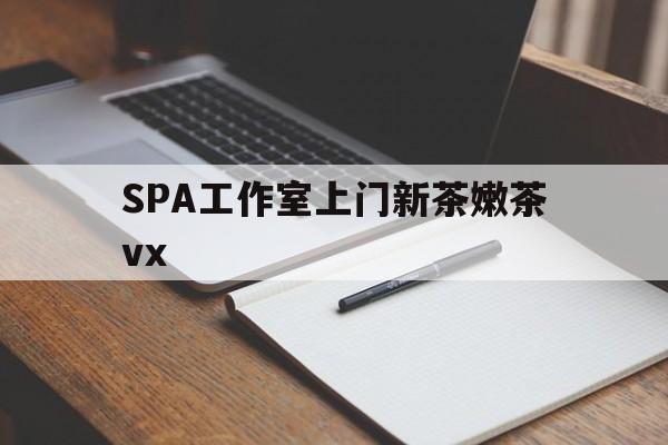 祁阳广州哪里可以找约茶新茶的品茶地最新资讯（谁能告诉我哪里有祁阳SPA工作室上门新茶嫩茶vx？）